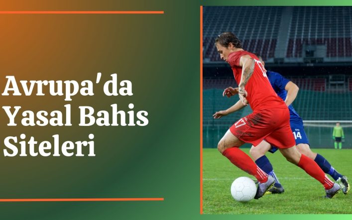 Uzman Görüşleriyle Avrupa’da Yasal Bahis Siteleri
